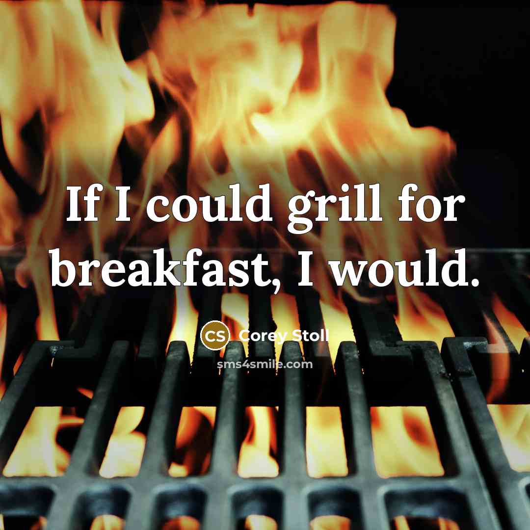“If I could grill for breakfast, I would.” quote by Corey Stoll