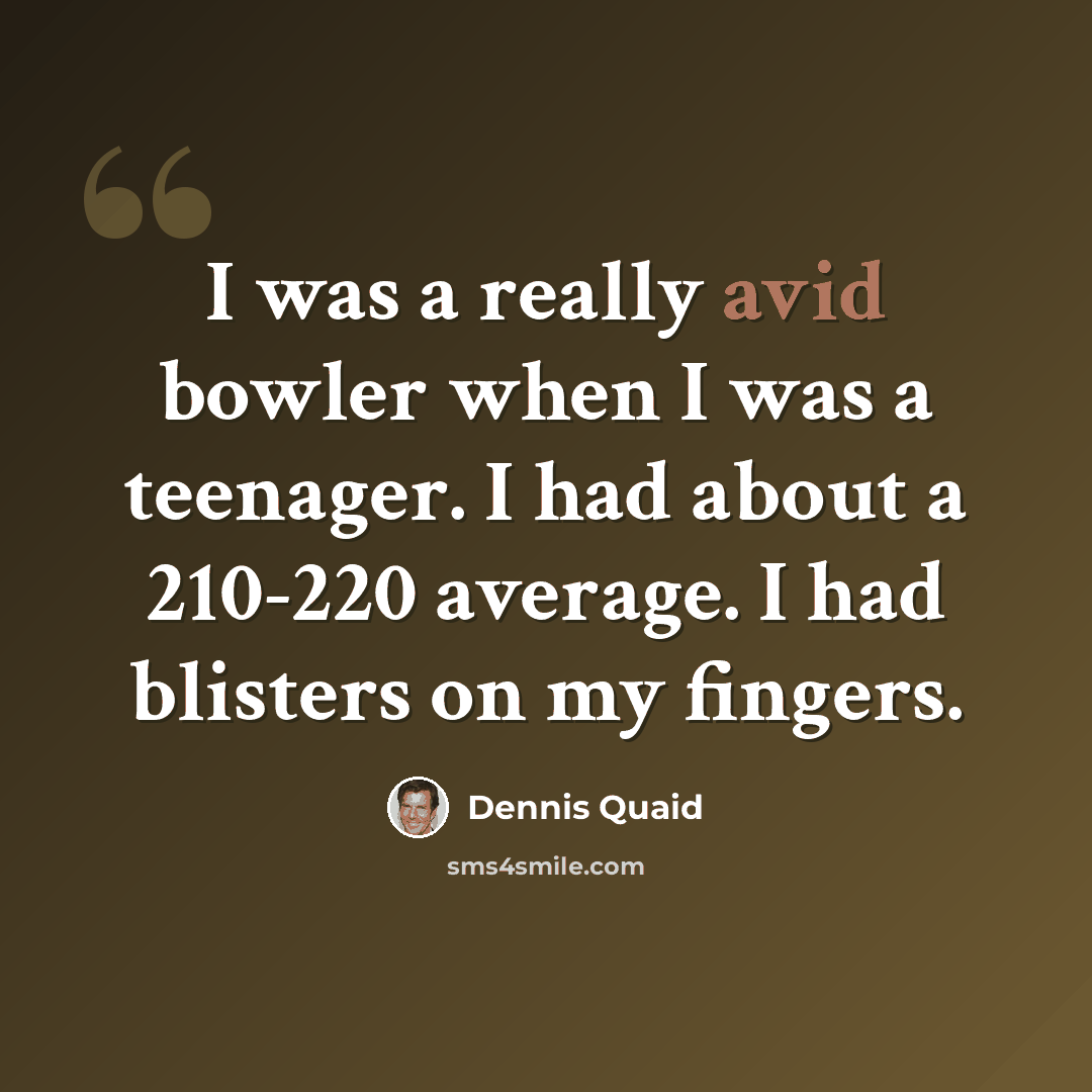 “I was a really avid bowler when I was a teenager. I had about a 210-220 average. I had blisters on my fingers.” quote by Dennis Quaid