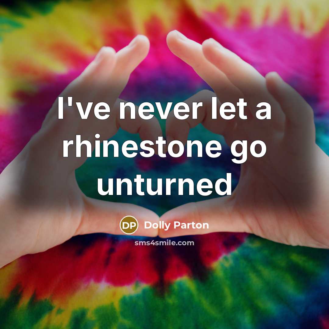 “I've never let a rhinestone go unturned” quote by Dolly Parton