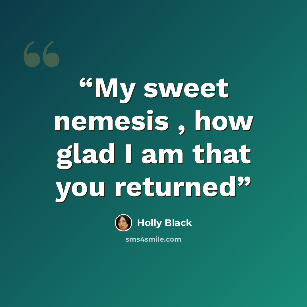 “My sweet nemesis , how glad I am that you returned” quote by Holly Black