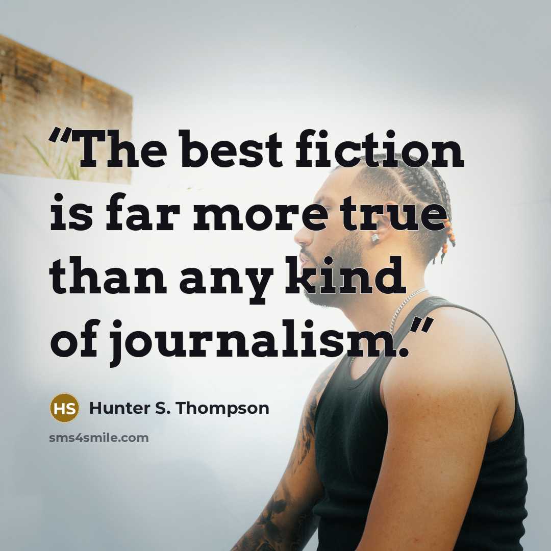 “The best fiction is far more true than any kind of journalism.” quote by Hunter S. Thompson