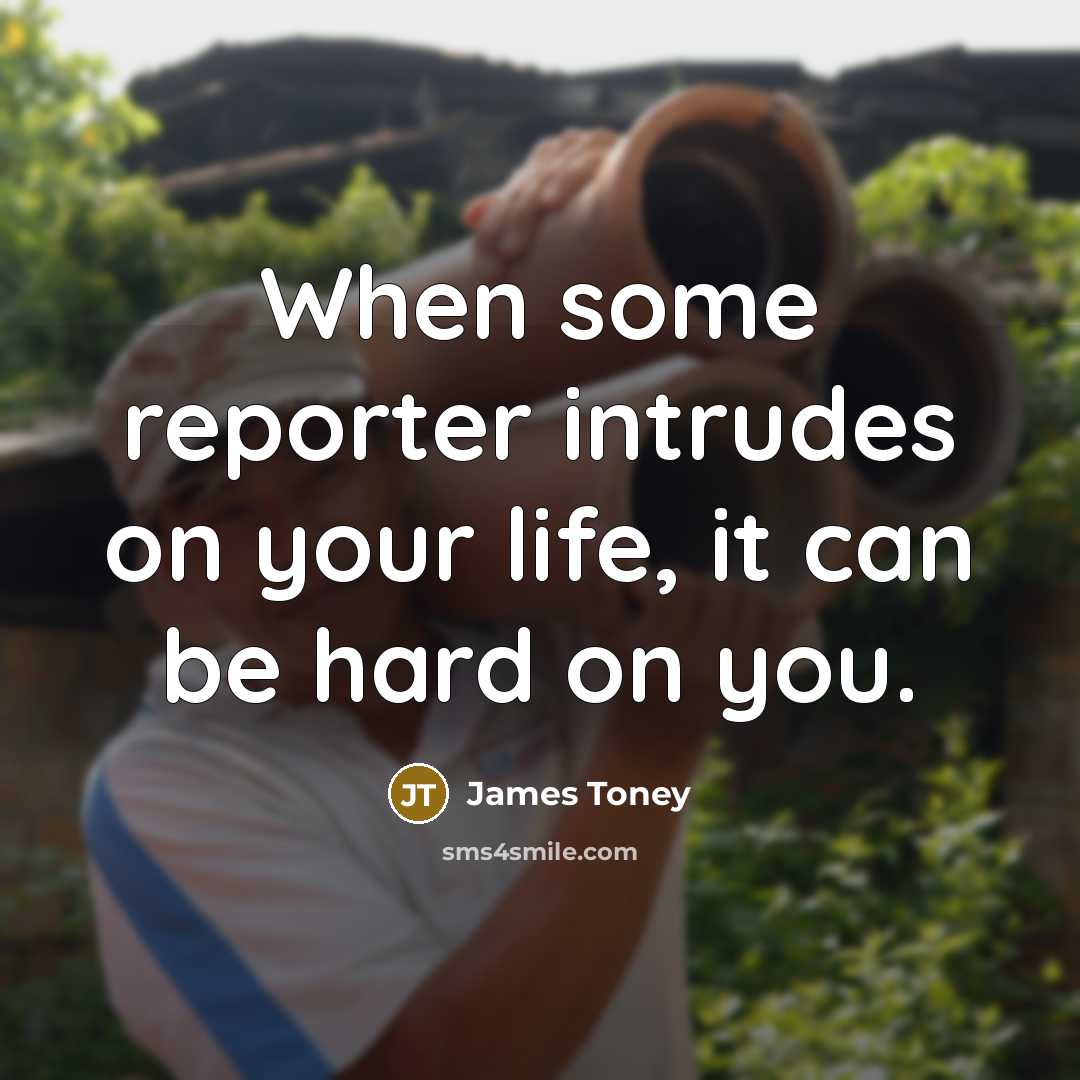 “When some reporter intrudes on your life, it can be hard on you.” quote by James Toney