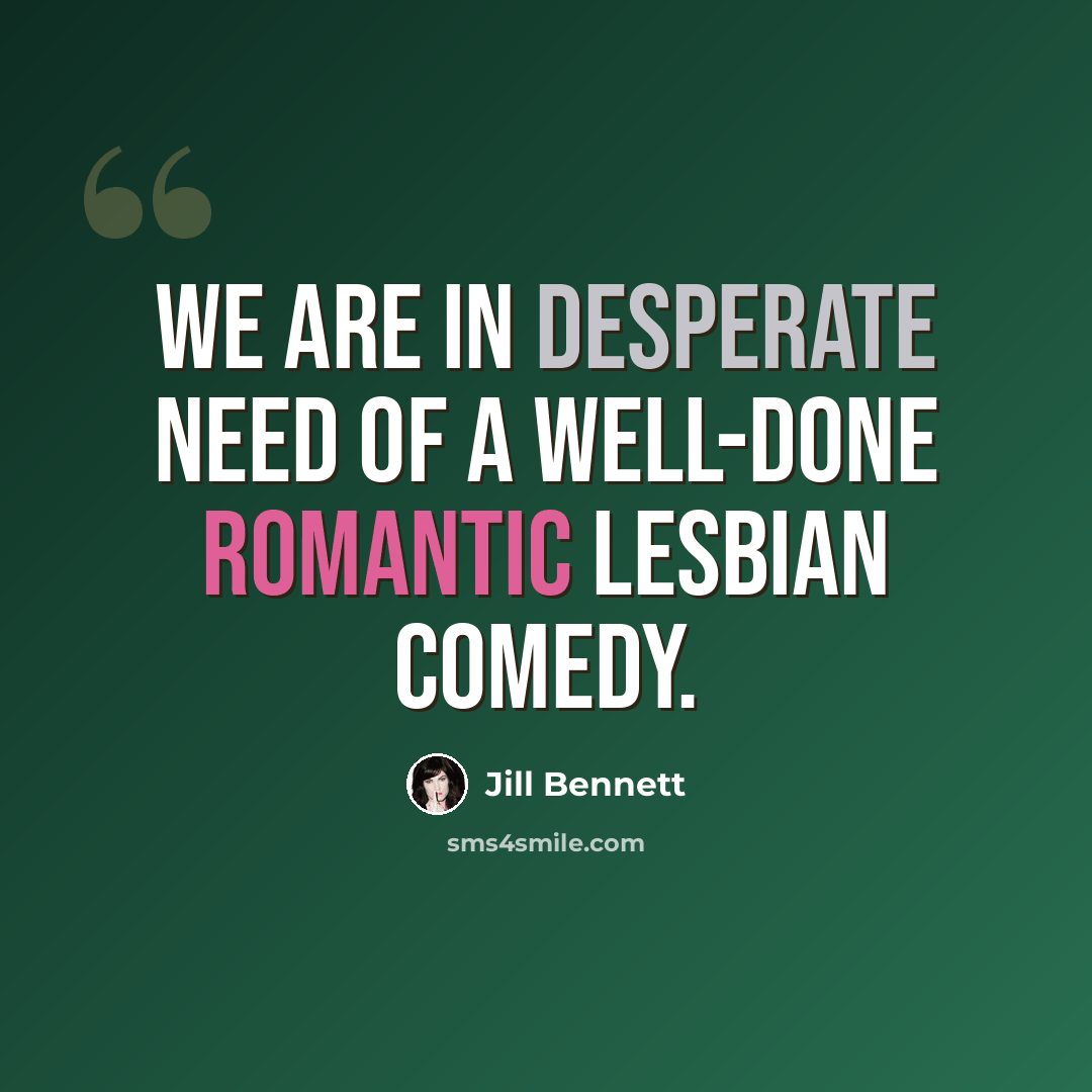 “We are in desperate need of a well-done romantic lesbian comedy.” quote by Jill Bennett