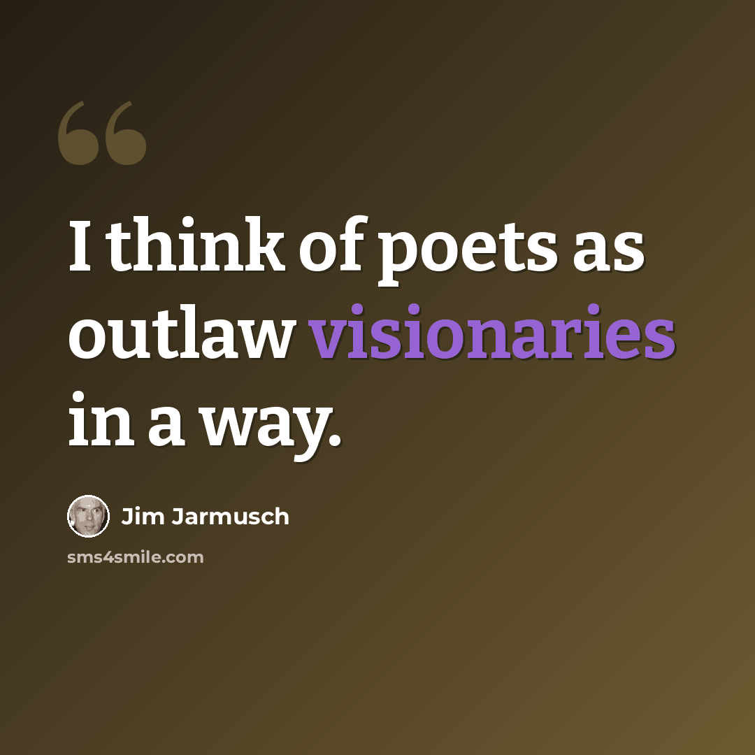 “I think of poets as outlaw visionaries in a way.” quote by Jim Jarmusch