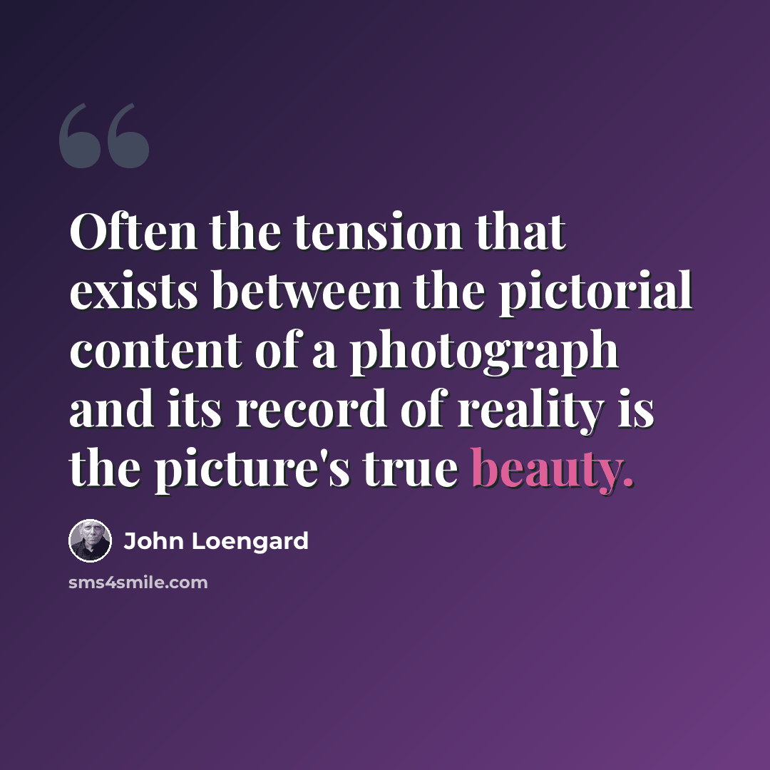 “Often the tension that exists between the pictorial content of a photograph and its record of reality is the picture's true beauty.” quote by John Loengard