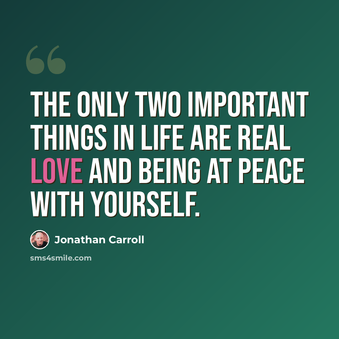 “The only two important things in life are real love and being at peace with yourself.” quote by Jonathan Carroll