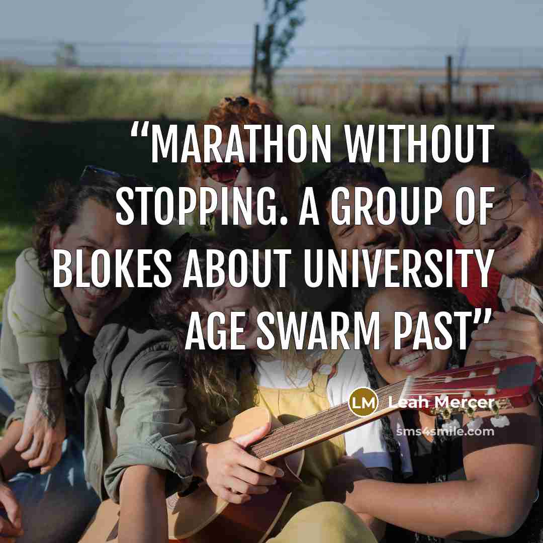 “marathon without stopping. A group of blokes about university age swarm past” quote by Leah Mercer