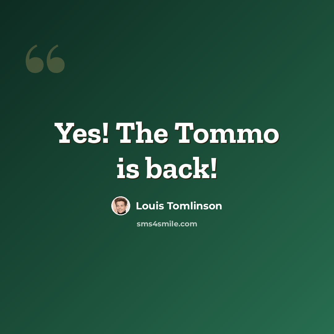 “Yes! The Tommo is back!” quote by Louis Tomlinson