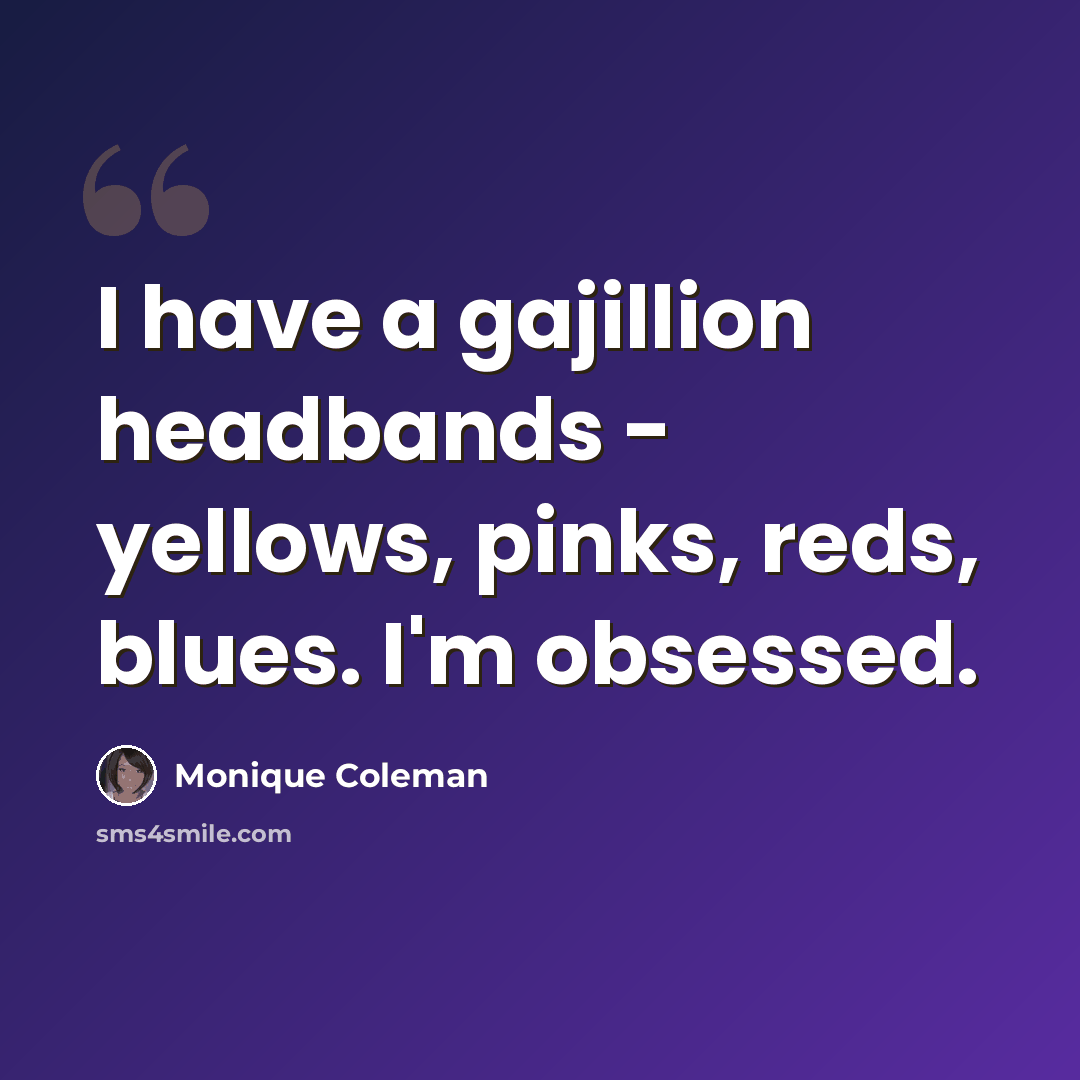 “I have a gajillion headbands - yellows, pinks, reds, blues. I'm obsessed.” quote by Monique Coleman