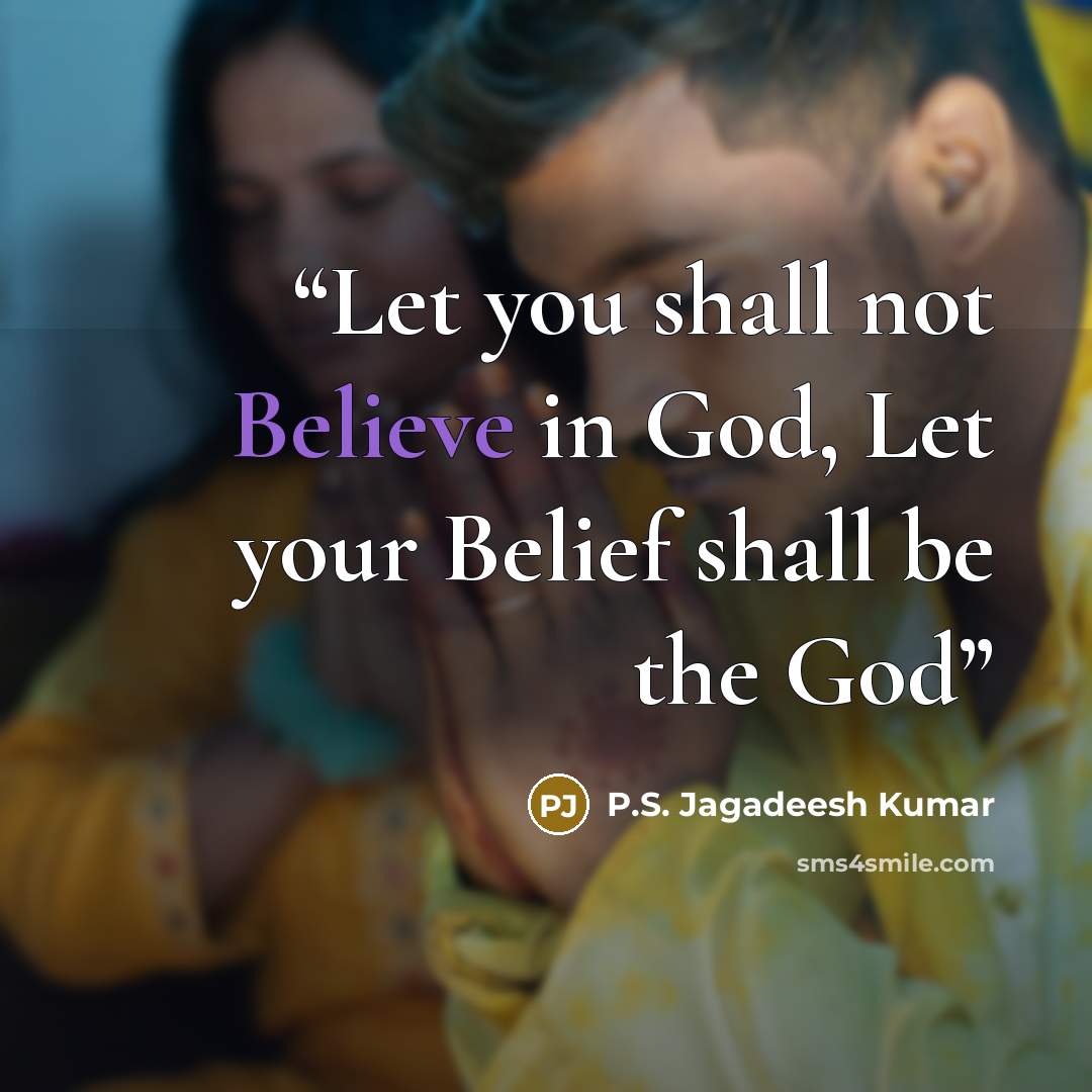 “Let you shall not Believe in God, Let your Belief shall be the God” quote by P.S. Jagadeesh Kumar