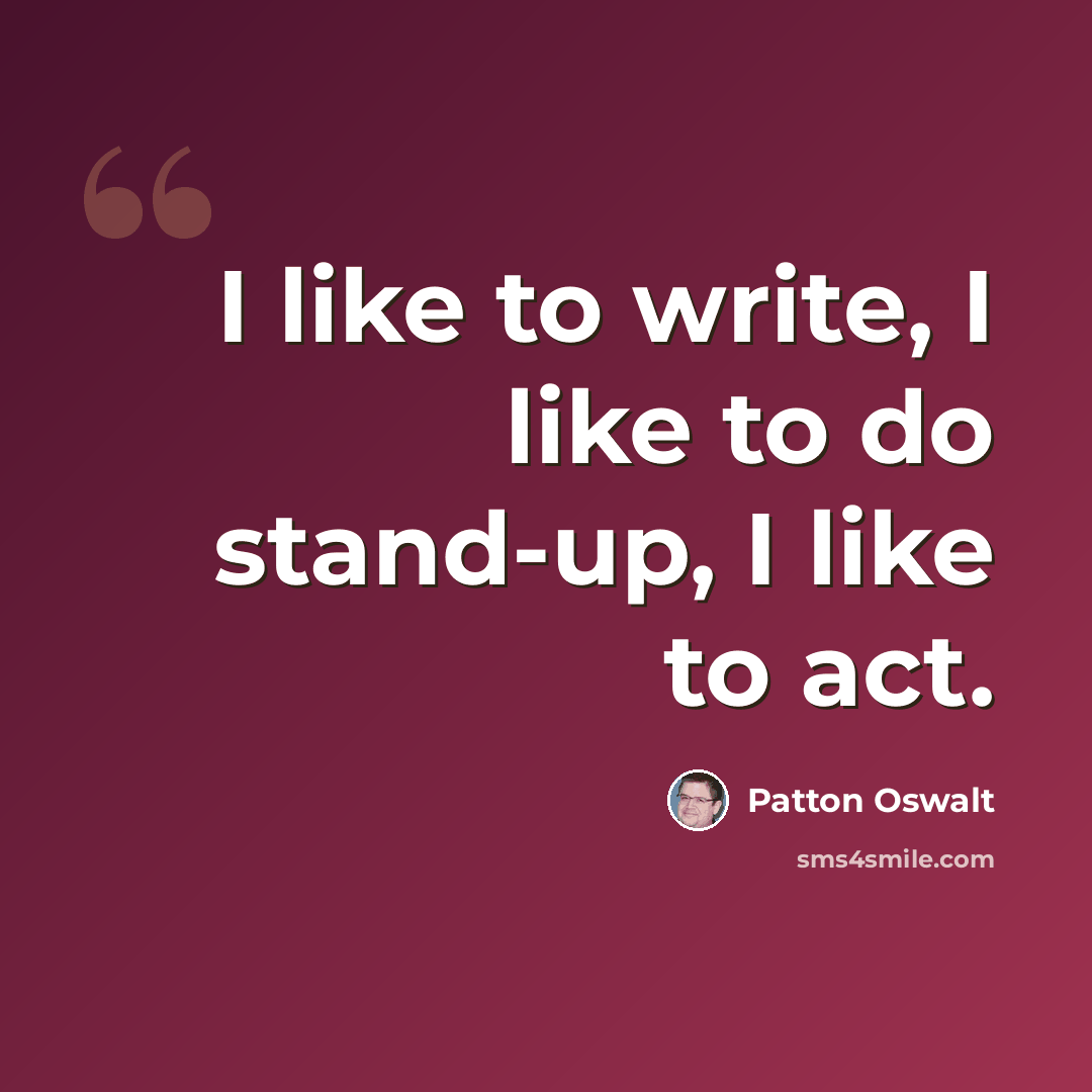 “I like to write, I like to do stand-up, I like to act.” quote by Patton Oswalt