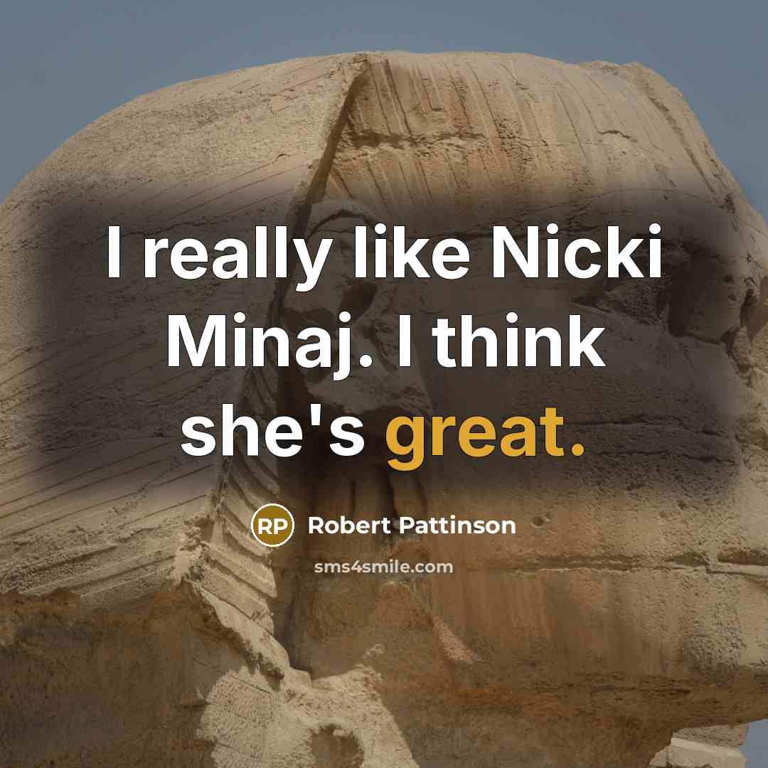 “I really like Nicki Minaj. I think she's great.” quote by Robert Pattinson