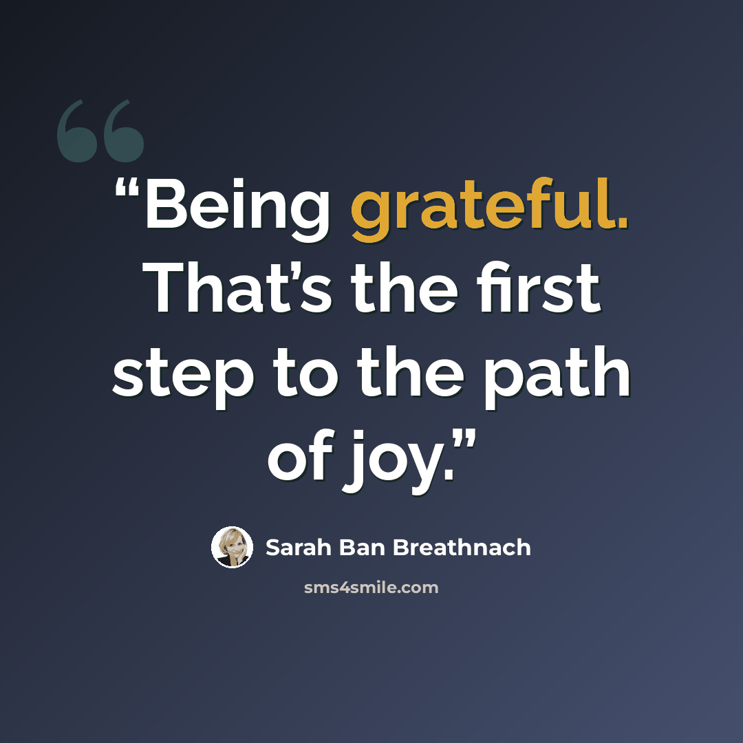 “Being grateful. That’s the first step to the path of joy.” quote by Sarah Ban Breathnach