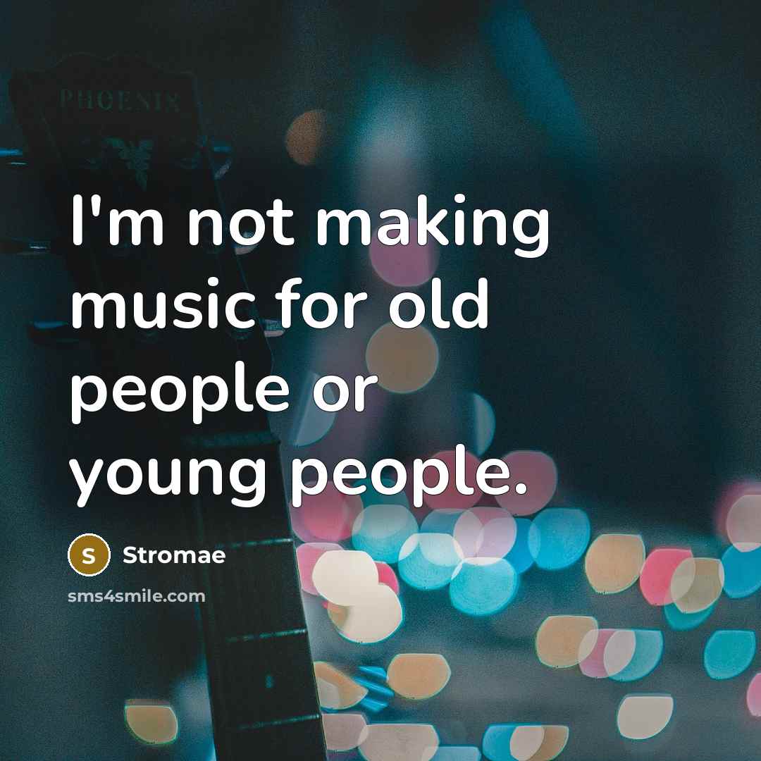 “I'm not making music for old people or young people.” quote by Stromae