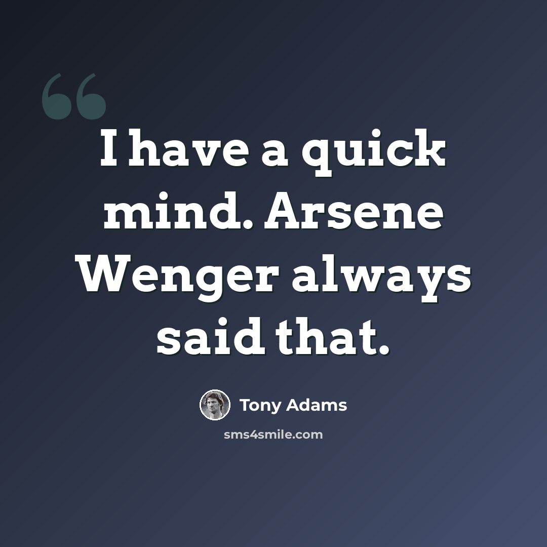 “I have a quick mind. Arsene Wenger always said that.” quote by Tony Adams