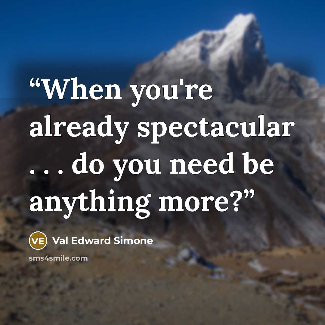 “When you're already spectacular . . . do you need be anything more?” quote by Val Edward Simone
