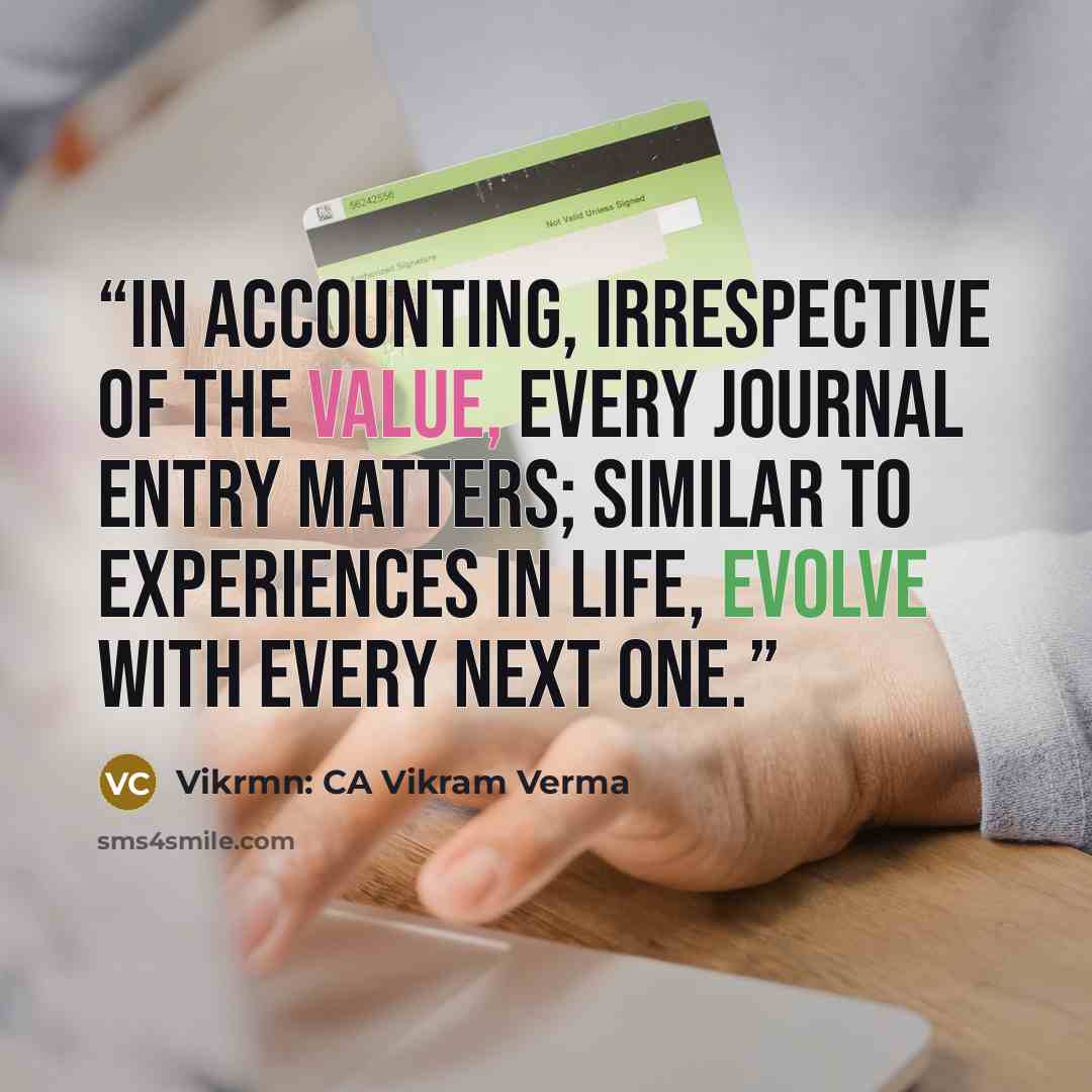 “In accounting, irrespective of the value, every journal entry matters; similar to experiences in life, evolve with every next one.” quote by Vikrmn: CA Vikram Verma