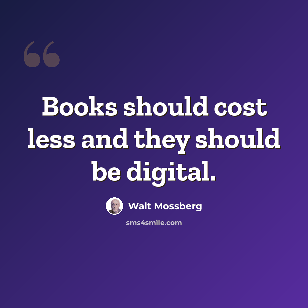 “Books should cost less and they should be digital.” quote by Walt Mossberg