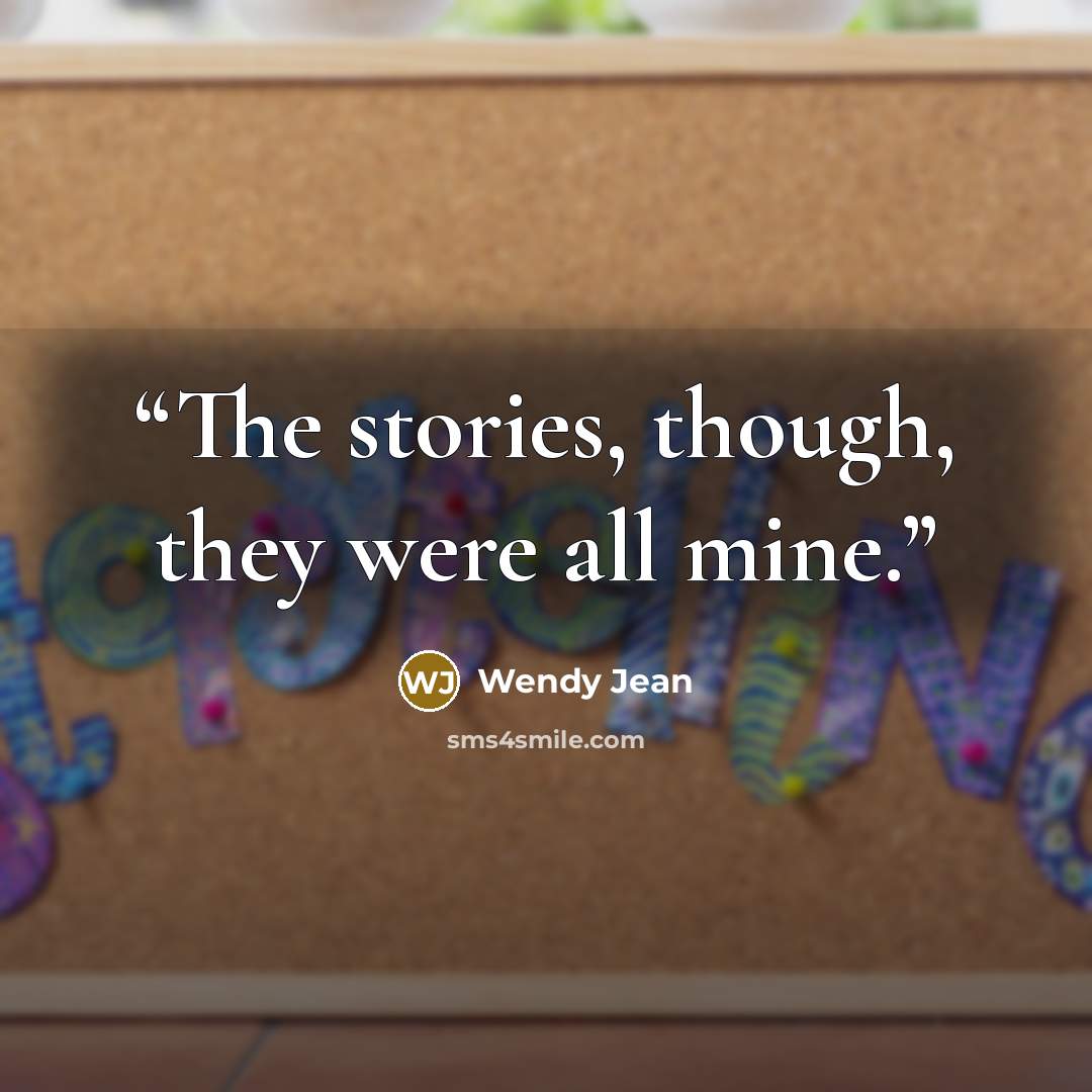 “The stories, though, they were all mine.” quote by Wendy Jean