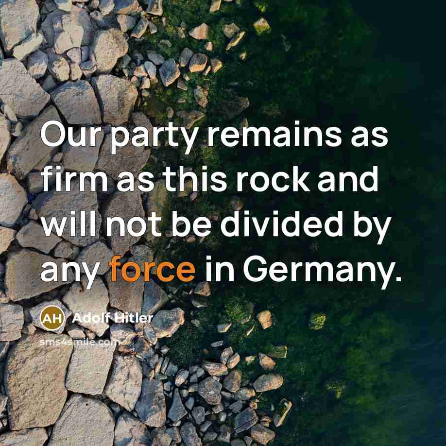 “Our party remains as firm as this rock and will not be divided by any force in Germany.” quote by Adolf Hitler