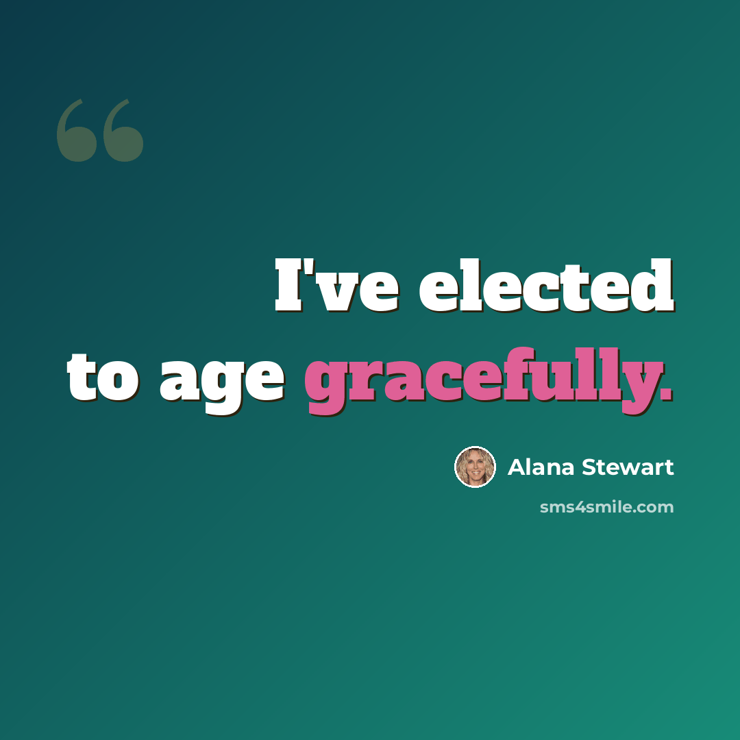 “I've elected to age gracefully.” quote by Alana Stewart