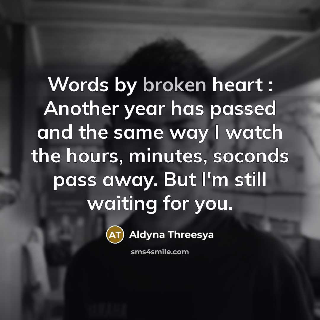 “Words by broken heart : Another year has passed and the same way I watch the hours, minutes, soconds pass away. But I'm still waiting for you.” quote by Aldyna Threesya
