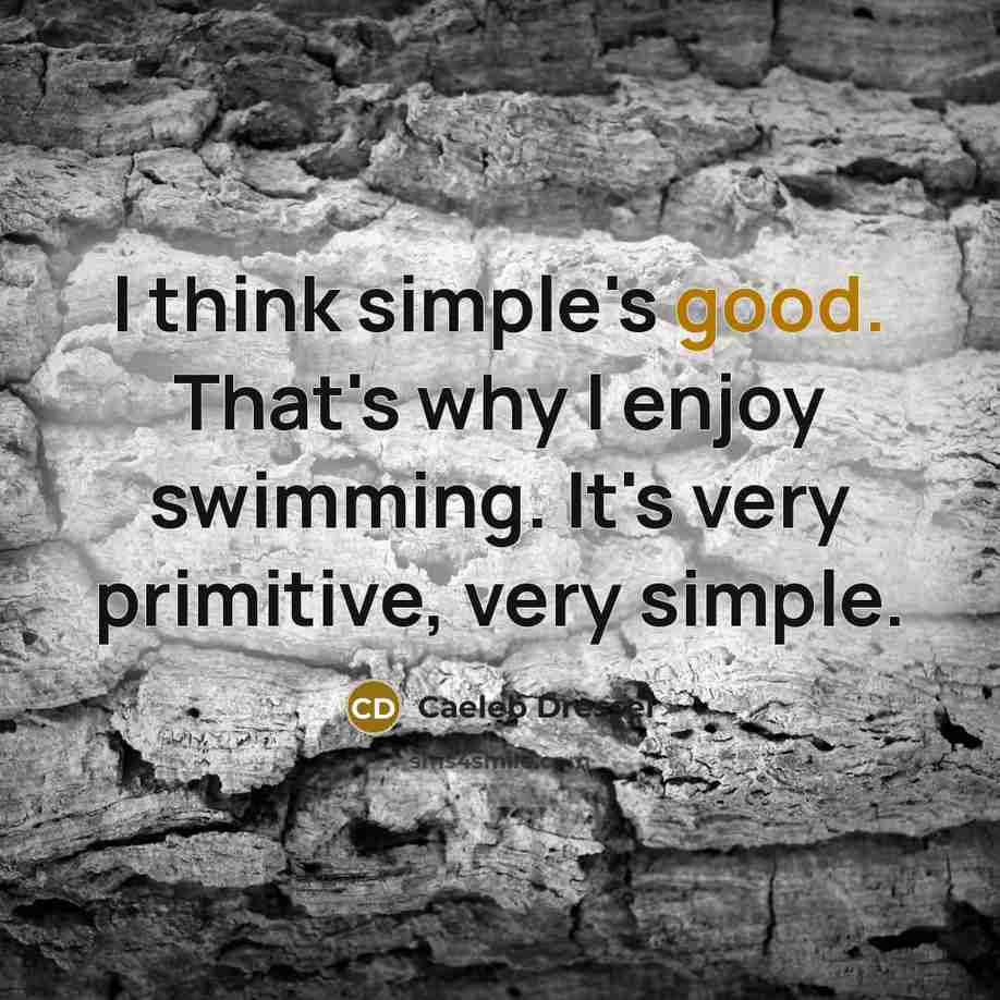 “I think simple's good. That's why I enjoy swimming. It's very primitive, very simple.” quote by Caeleb Dressel