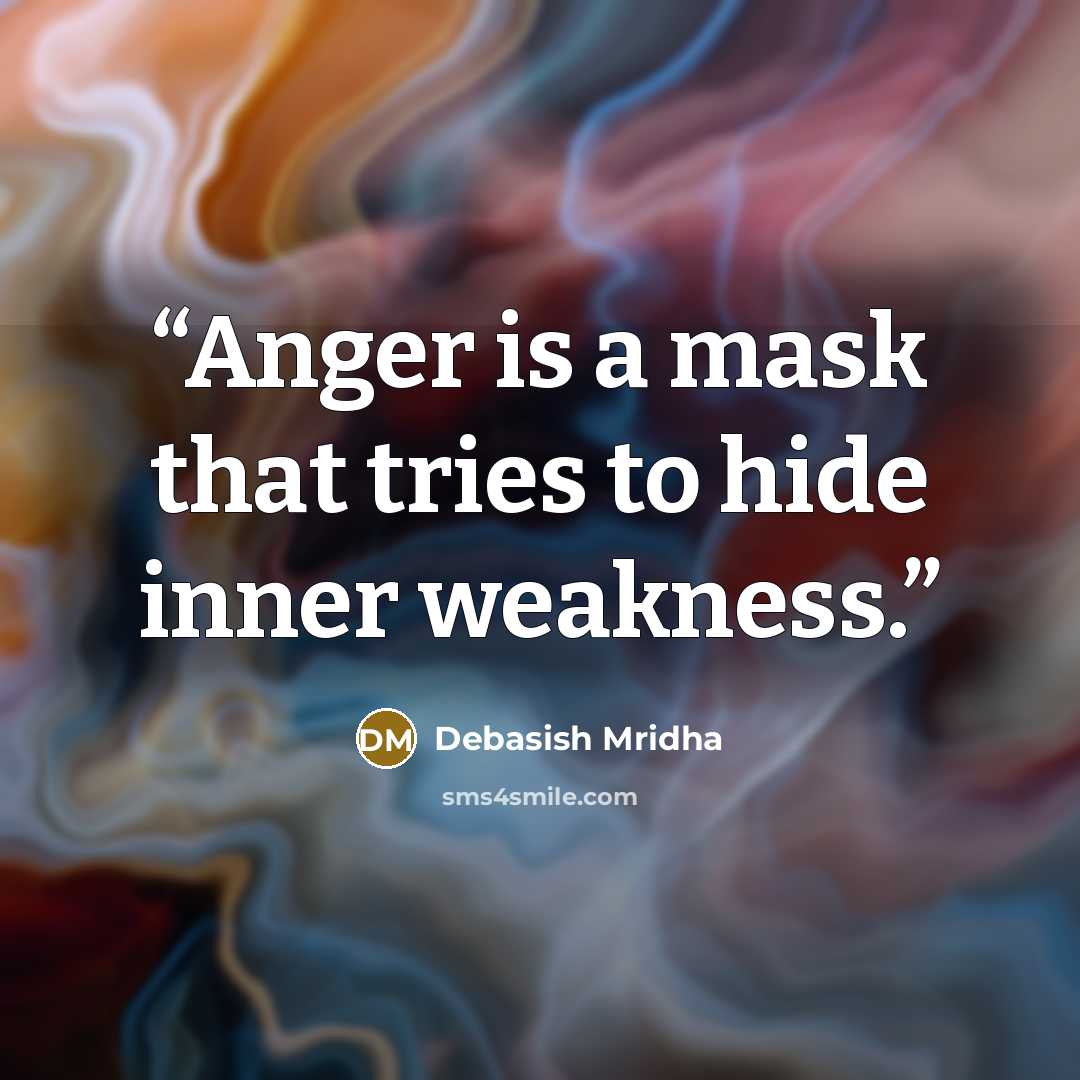 “Anger is a mask that tries to hide inner weakness.” quote by Debasish Mridha