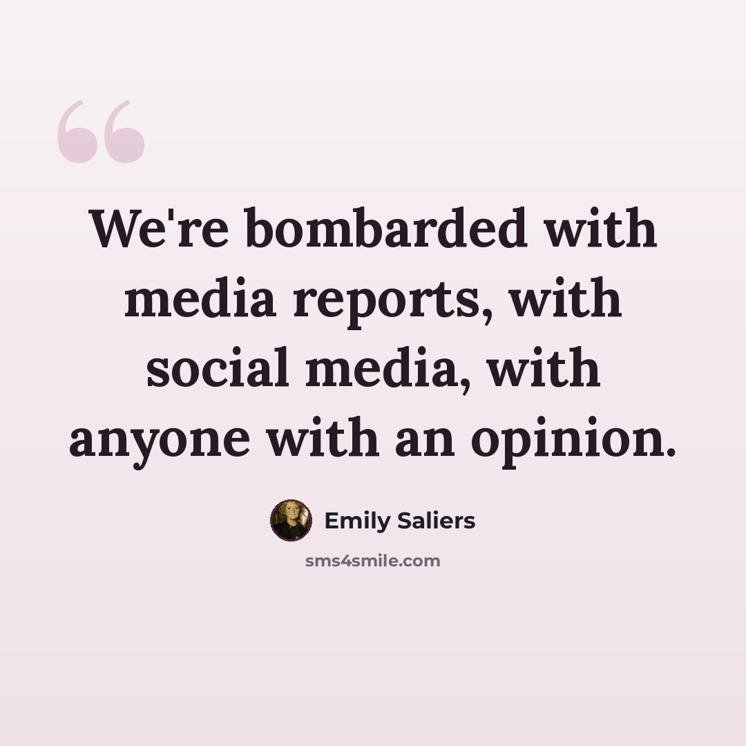 “We're bombarded with media reports, with social media, with anyone with an opinion.” quote by Emily Saliers