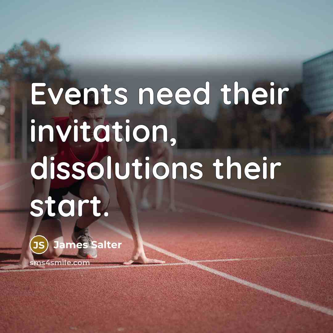 “Events need their invitation, dissolutions their start.” quote by James Salter