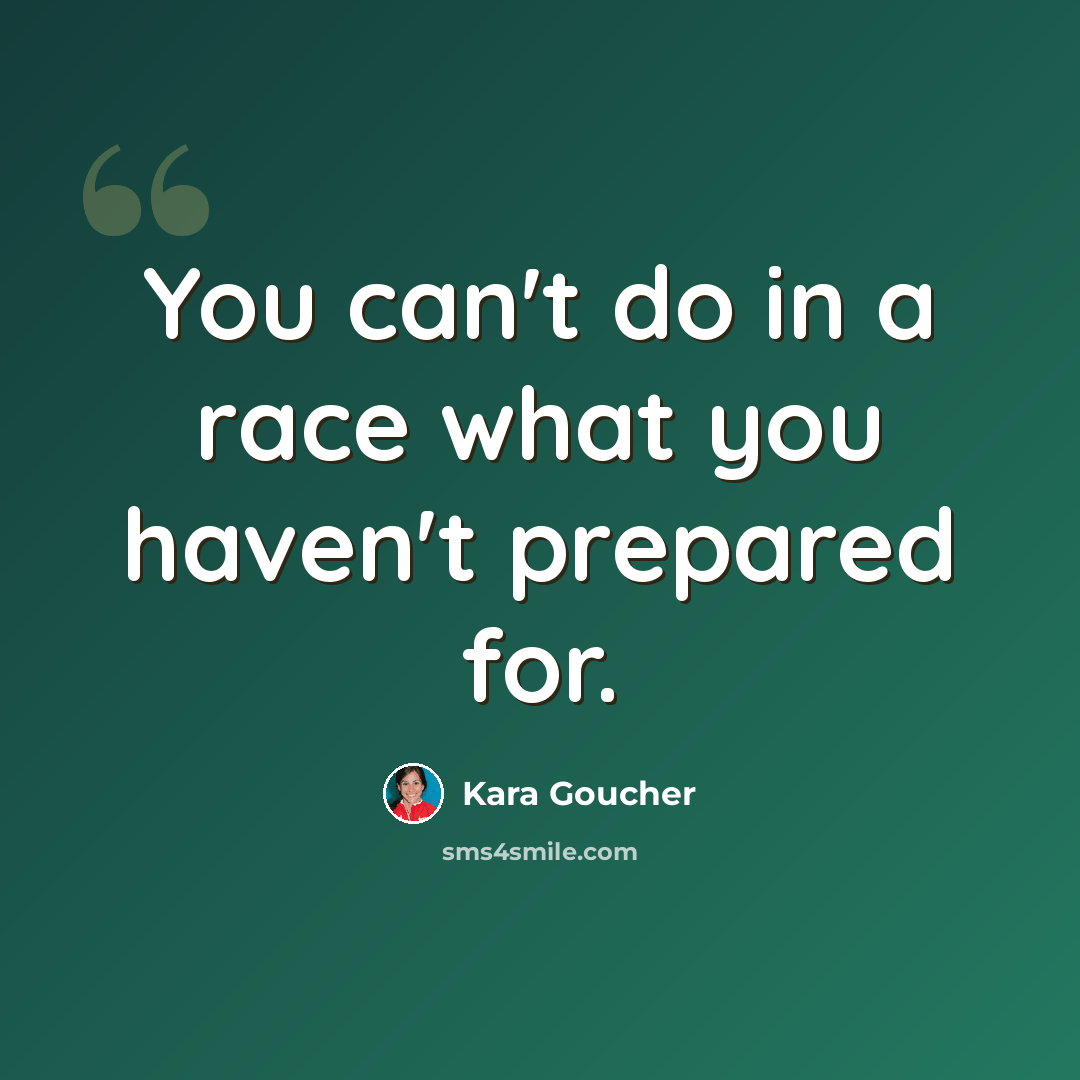 “You can't do in a race what you haven't prepared for.” quote by Kara Goucher