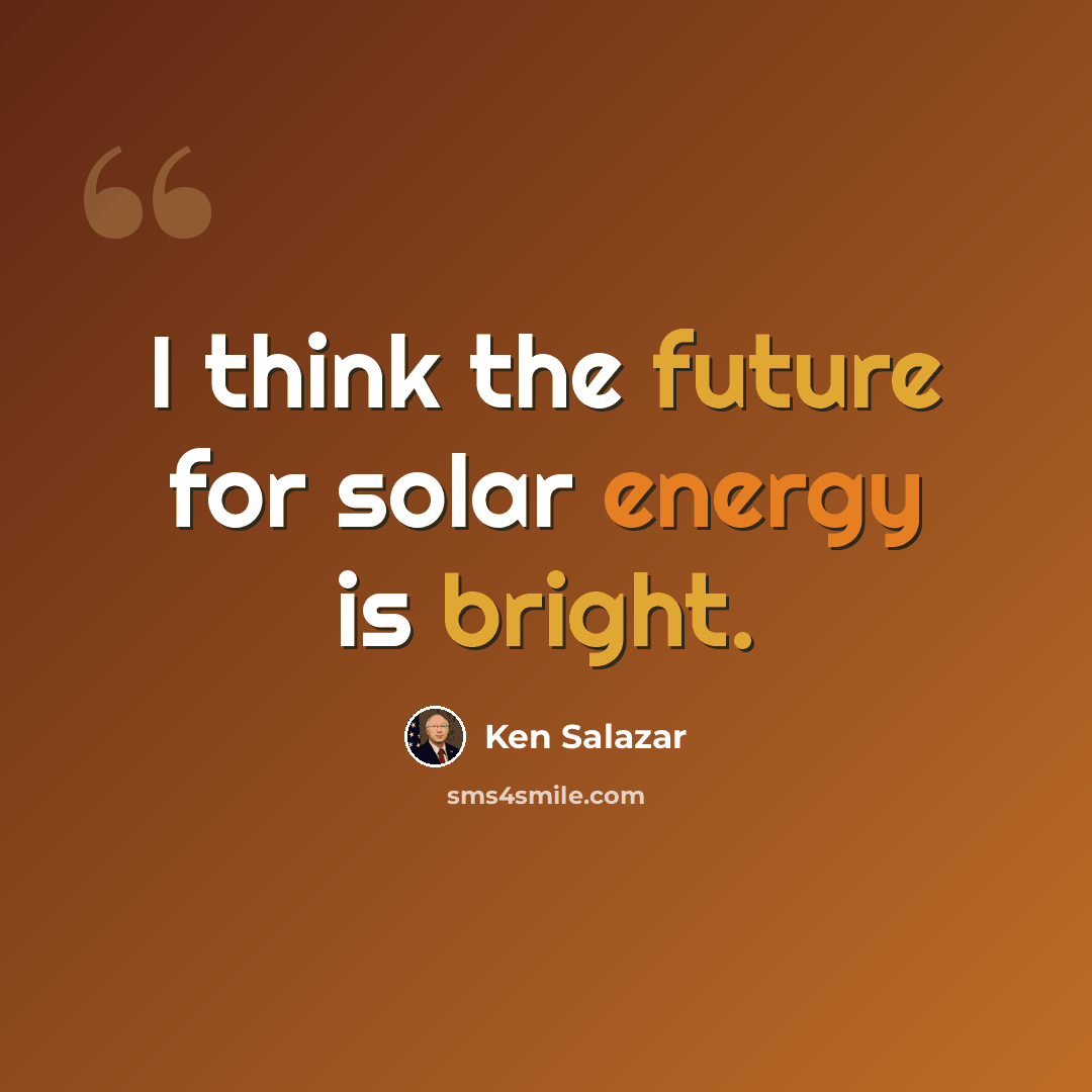 “I think the future for solar energy is bright.” quote by Ken Salazar