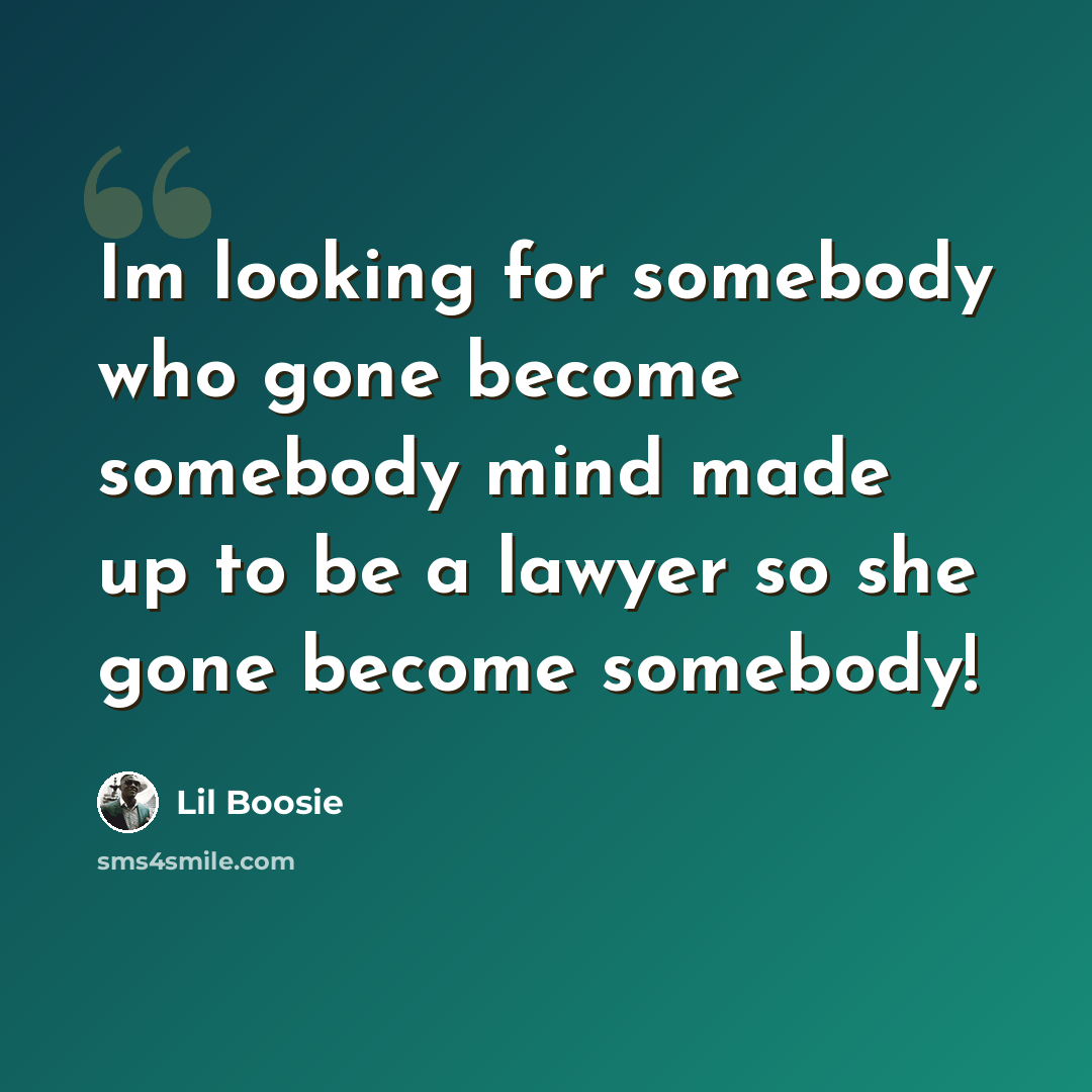 “Im looking for somebody who gone become somebody mind made up to be a lawyer so she gone become somebody!” quote by Lil Boosie