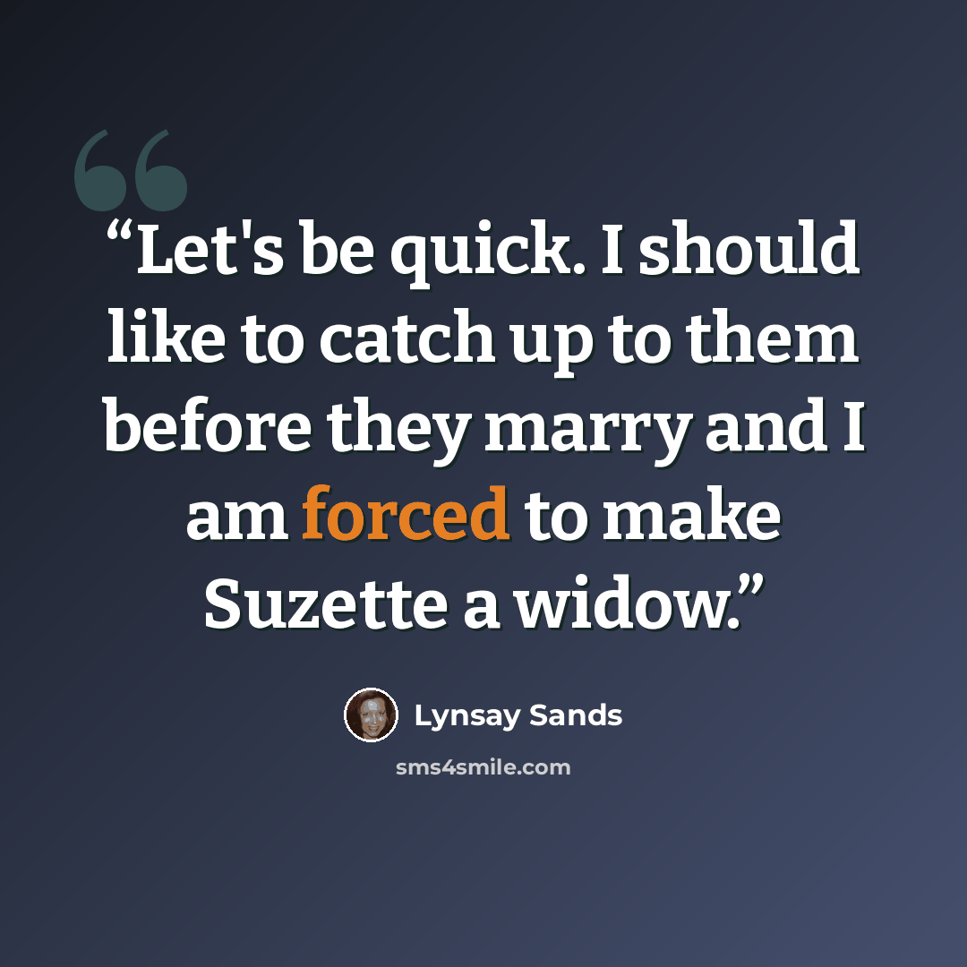 “Let's be quick. I should like to catch up to them before they marry and I am forced to make Suzette a widow.” quote by Lynsay Sands