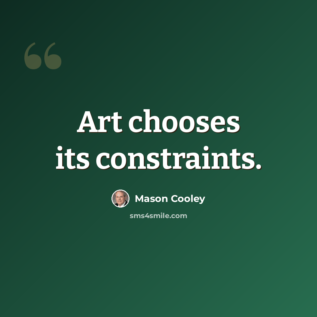 “Art chooses its constraints.” quote by Mason Cooley