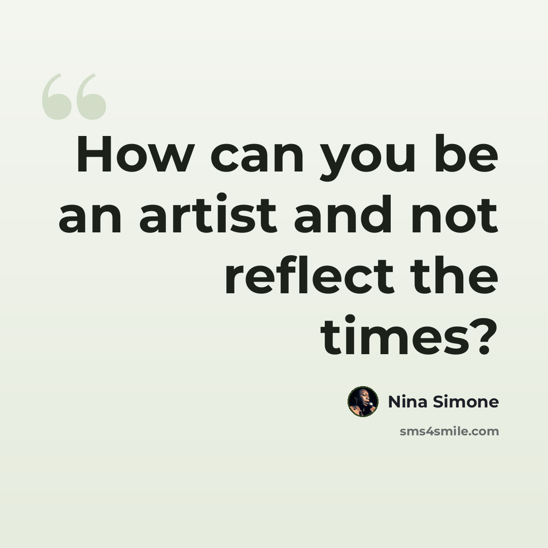 “How can you be an artist and not reflect the times?” quote by Nina Simone