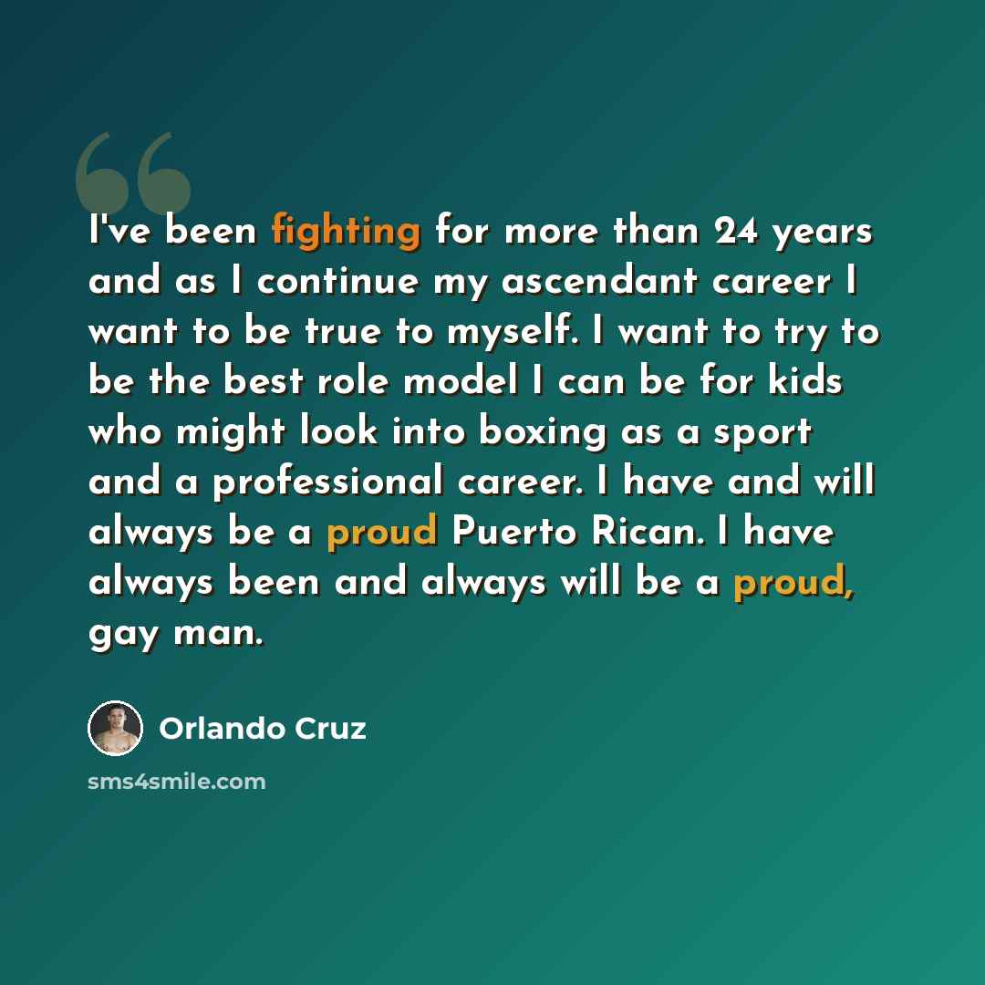 “I've been fighting for more than 24 years and as I continue my ascendant career I want to be true to myself. I want to try to be the best role model I can be for kids who might look into boxing as a sport and a professional career. I have and will always be a proud Puerto Rican. I have always been…” quote by Orlando Cruz