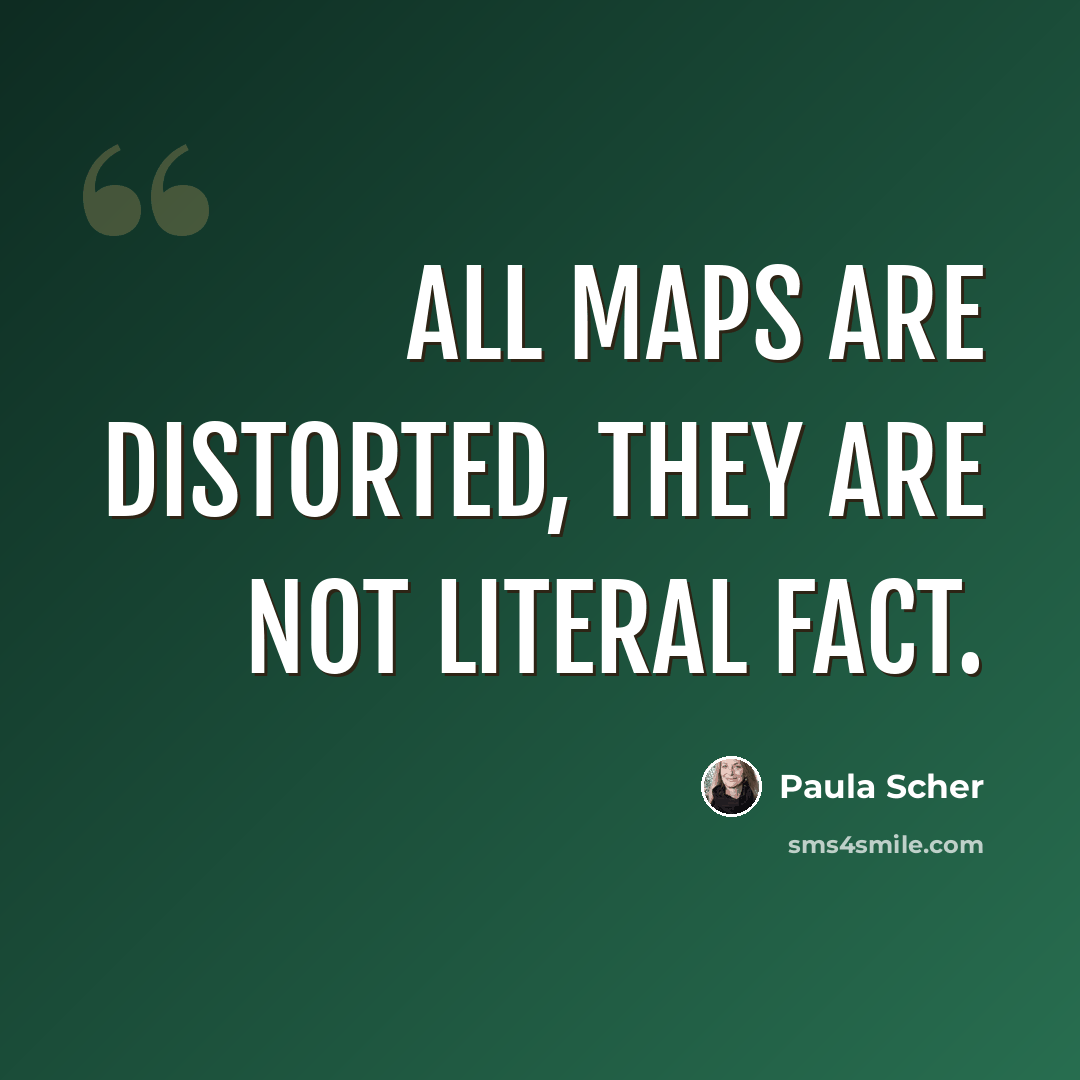 “All maps are distorted, they are not literal fact.” quote by Paula Scher