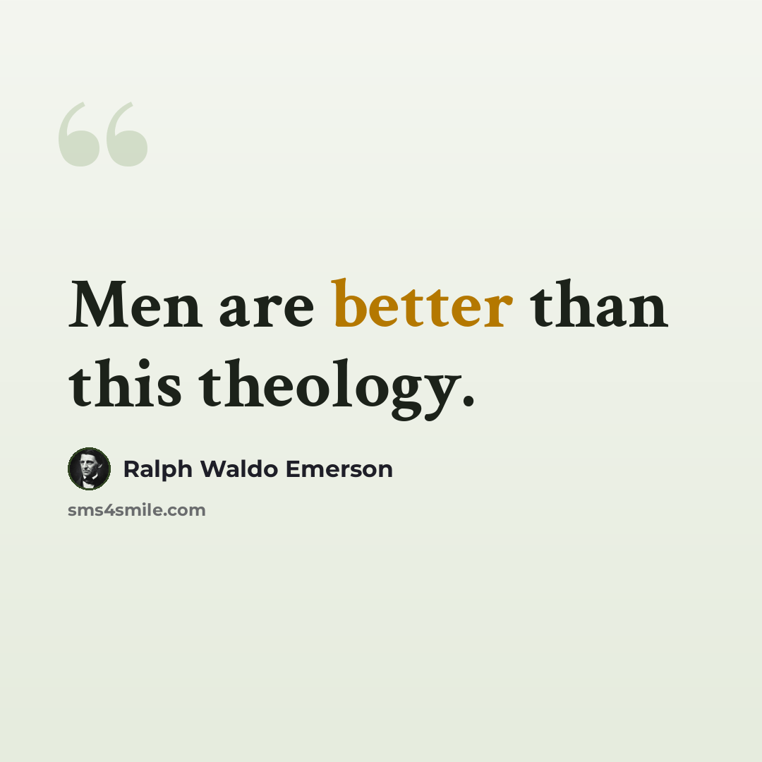 “Men are better than this theology.” quote by Ralph Waldo Emerson