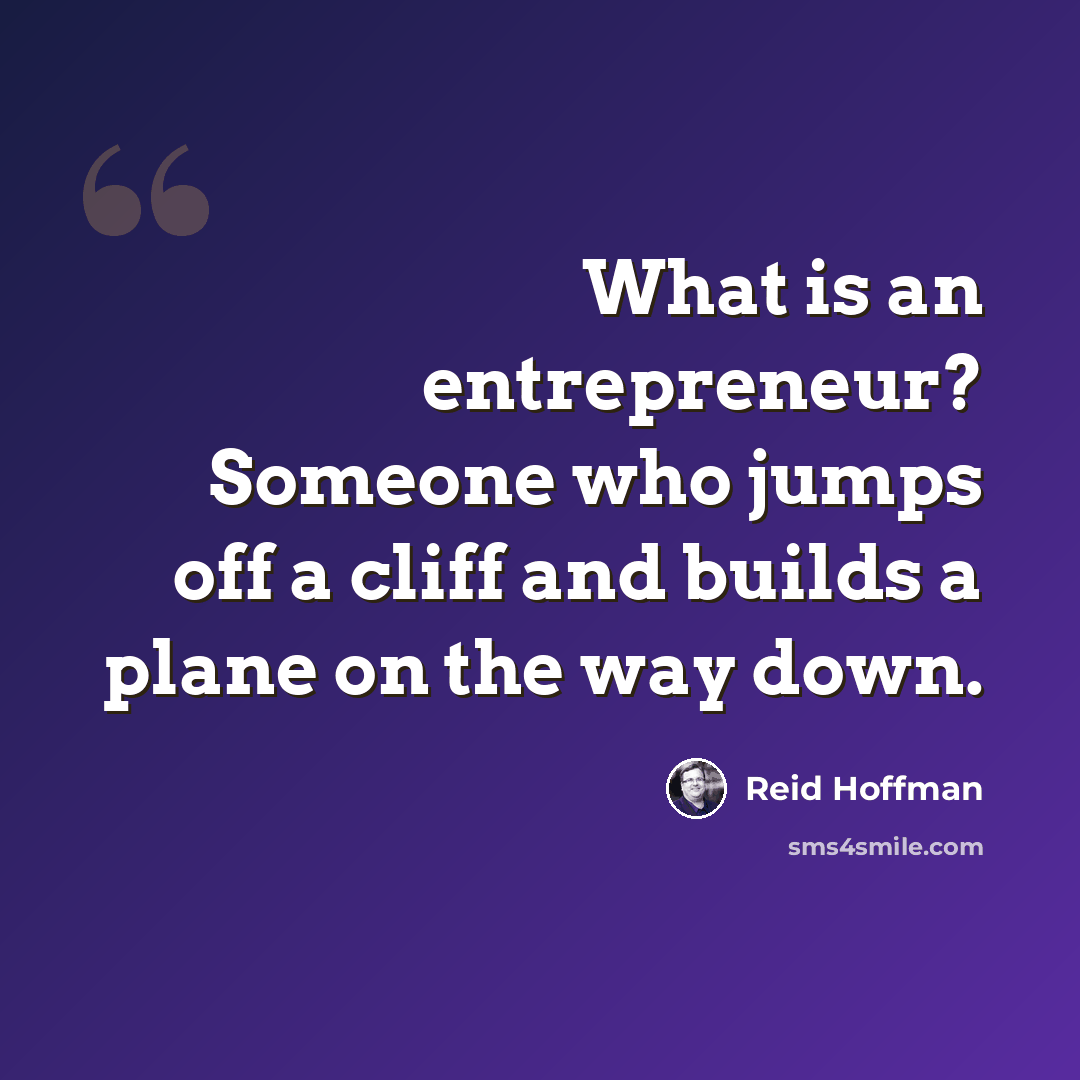 “What is an entrepreneur? Someone who jumps off a cliff and builds a plane on the way down.” quote by Reid Hoffman