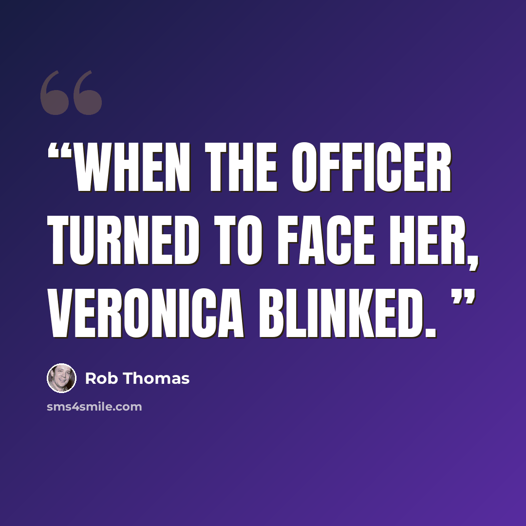 “When the officer turned to face her, Veronica blinked.” quote by Rob Thomas