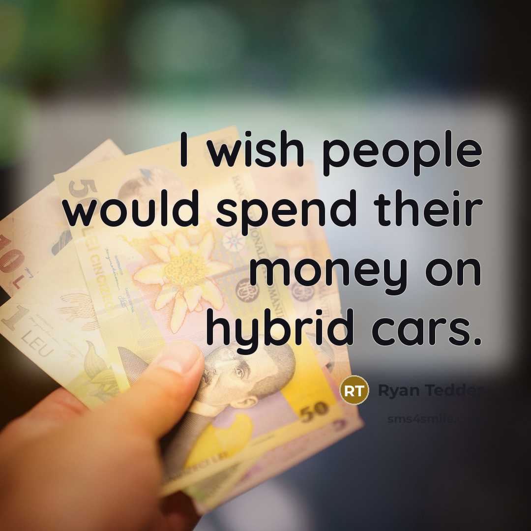 “I wish people would spend their money on hybrid cars.” quote by Ryan Tedder
