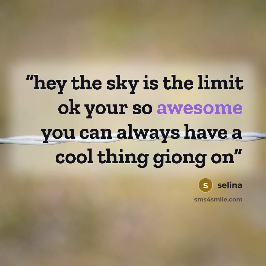 “hey the sky is the limit ok your so awesome you can always have a cool thing giong on” quote by selina