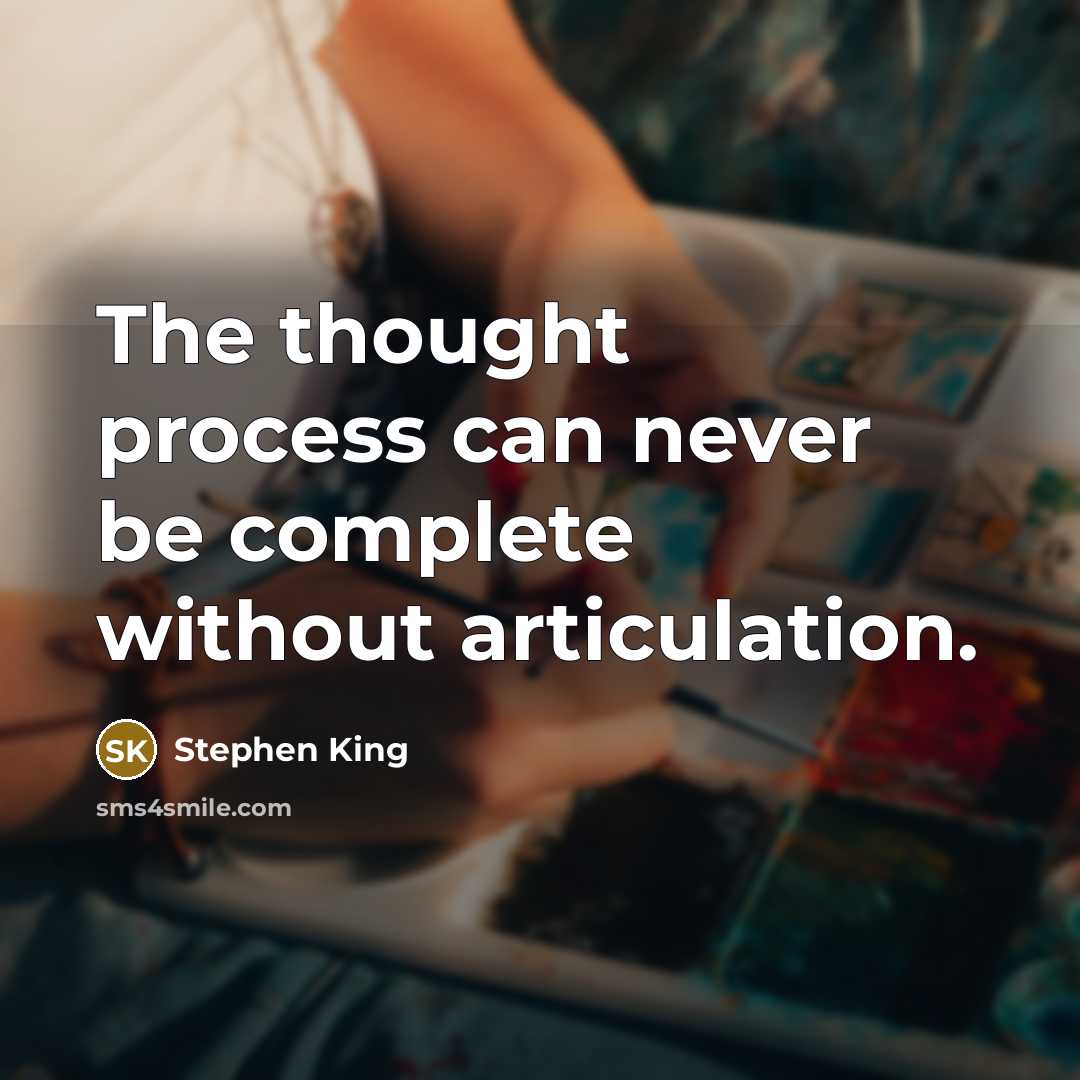 “The thought process can never be complete without articulation.” quote by Stephen King