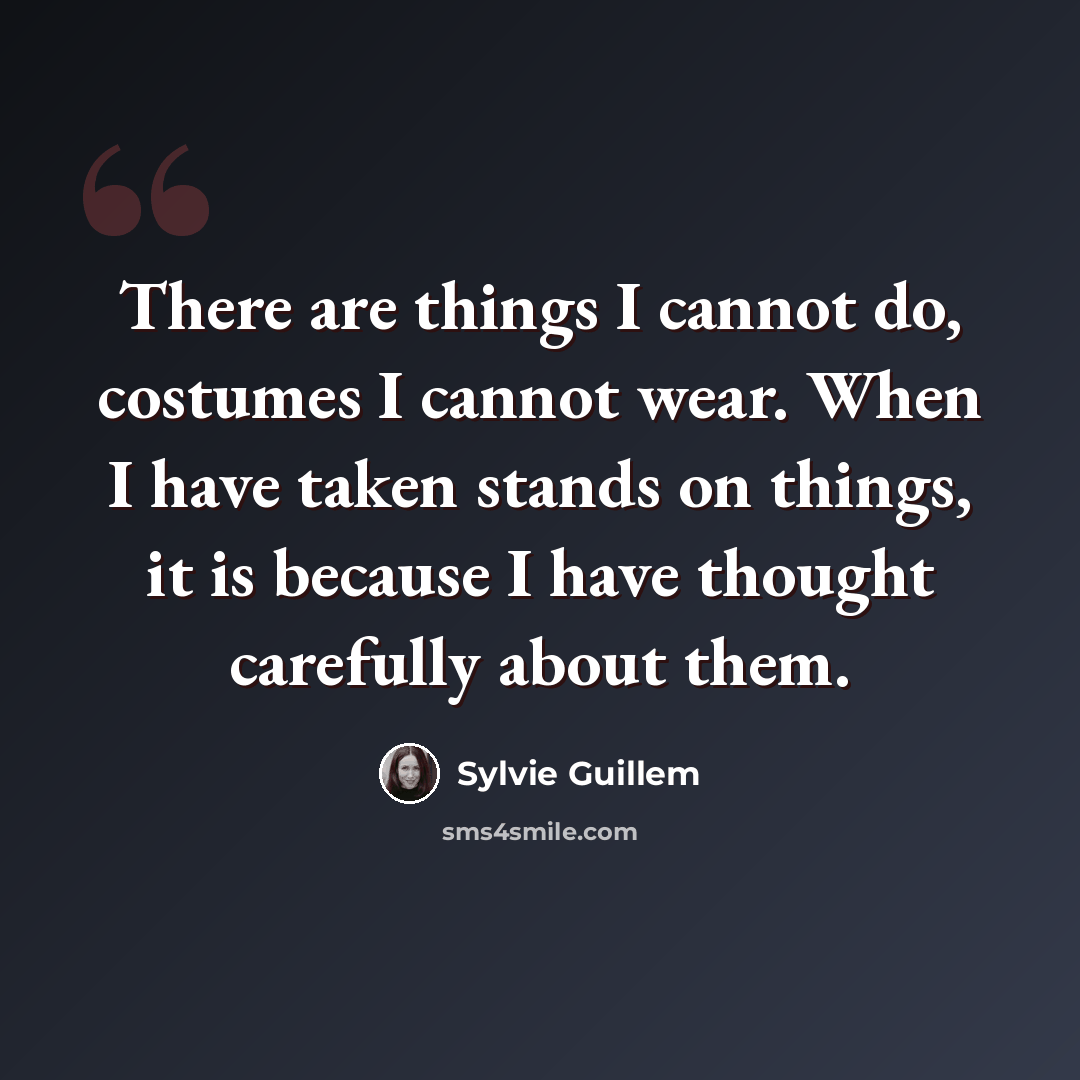 “There are things I cannot do, costumes I cannot wear. When I have taken stands on things, it is because I have thought carefully about them.” quote by Sylvie Guillem