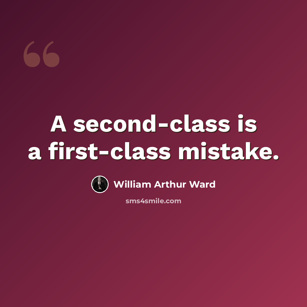 “A second-class is a first-class mistake.” quote by William Arthur Ward