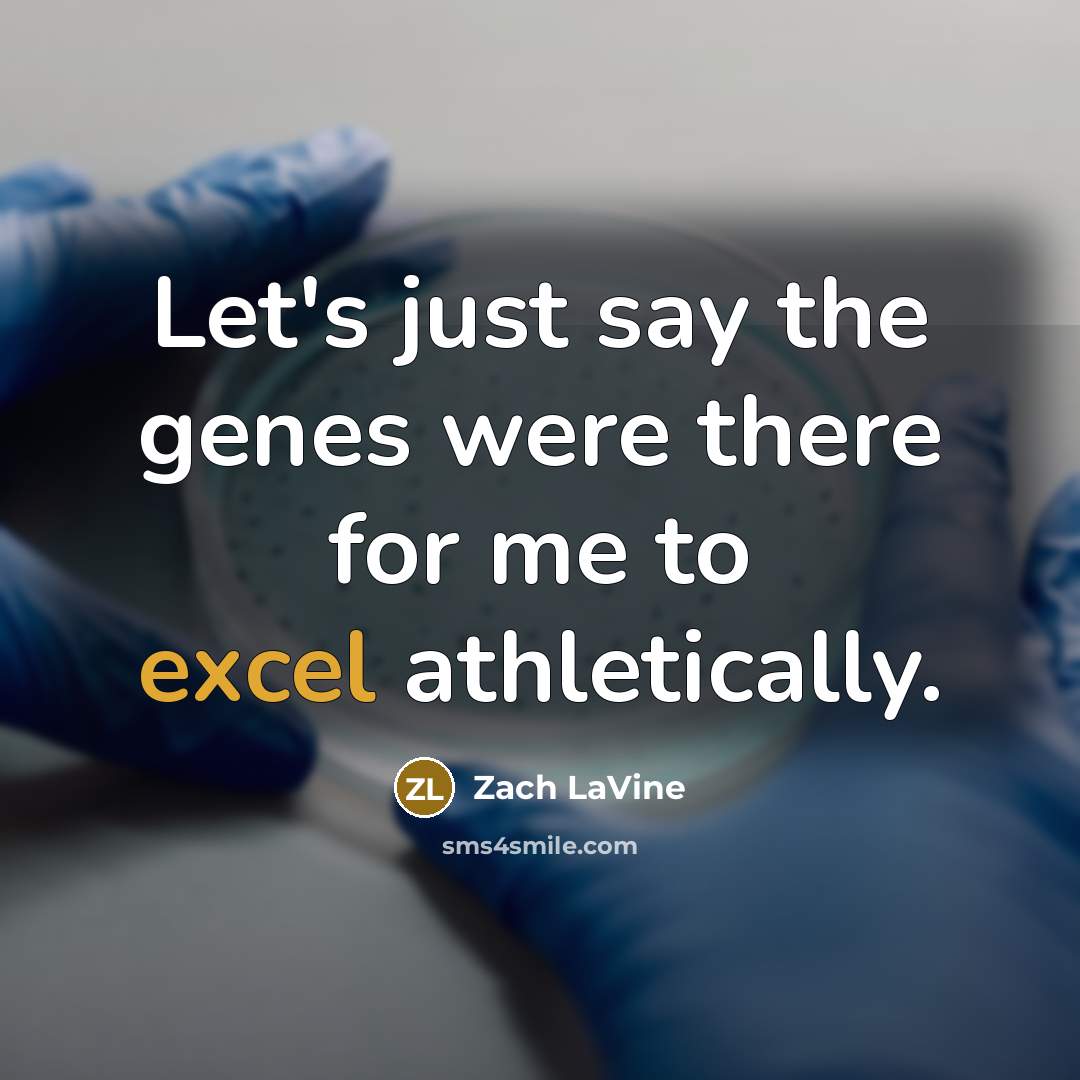 “Let's just say the genes were there for me to excel athletically.” quote by Zach LaVine