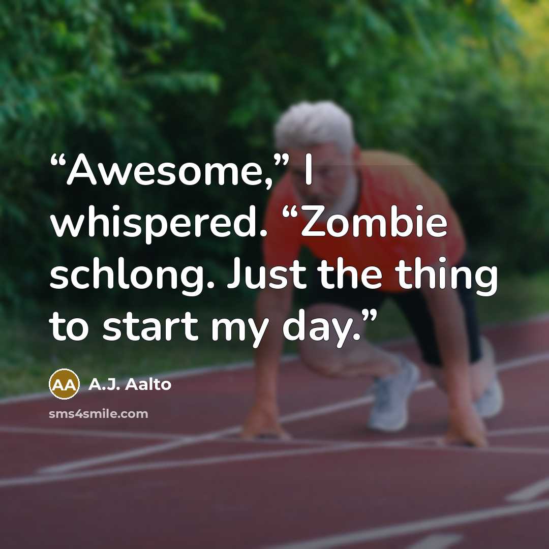 “Awesome,” I whispered. “Zombie schlong. Just the thing to start my day.” quote by A.J. Aalto