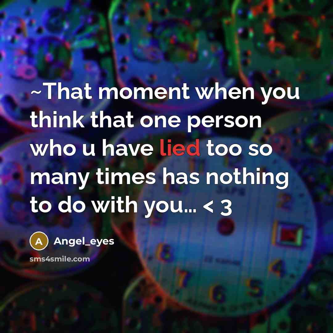 “~That moment when you think that one person who u have lied too so many times has nothing to do with you… < 3” quote by Angel_eyes