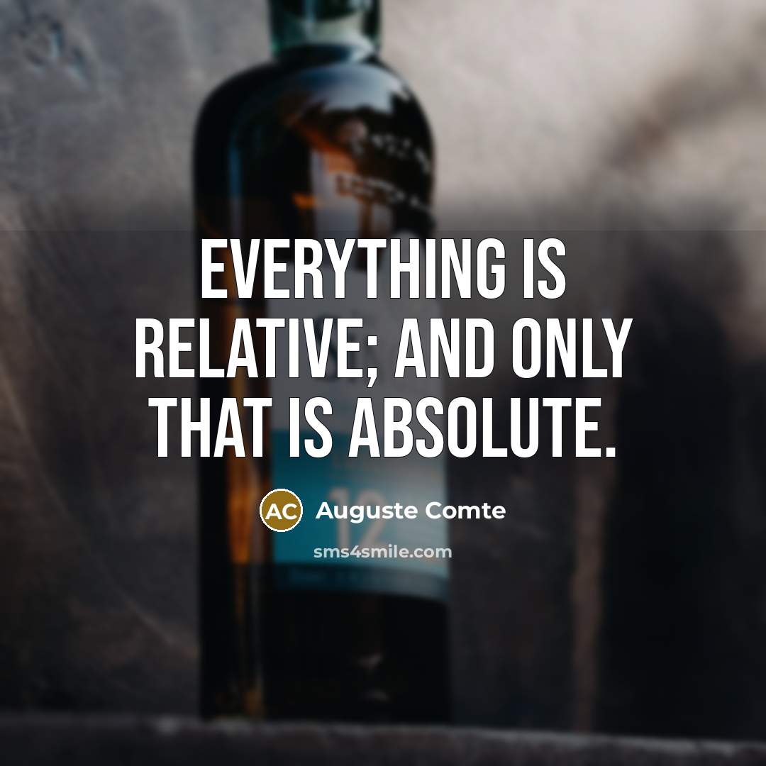 “Everything is relative; and only that is absolute.” quote by Auguste Comte